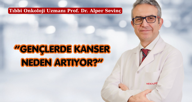  “GENÇLERDE KANSER NEDEN ARTIYOR?”