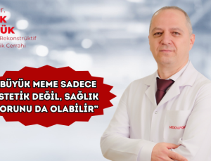 “BÜYÜK MEME SADECE ESTETİK DEĞİL, SAĞLIK SORUNU DA OLABİLİR”