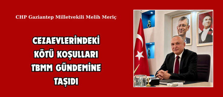CEZAEVLERİNDEKİ KÖTÜ KOŞULLARI TBMM GÜNDEMİNE TAŞIDI