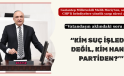 “KİM SUÇ İŞLEDİ ? DEĞİL, KİM HANGİ PARTİDEN?’”