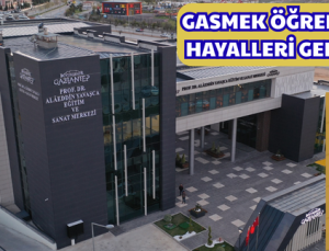 GASMEK ÖĞRENCİLERİNİN HAYALLERİ GERÇEK OLDU