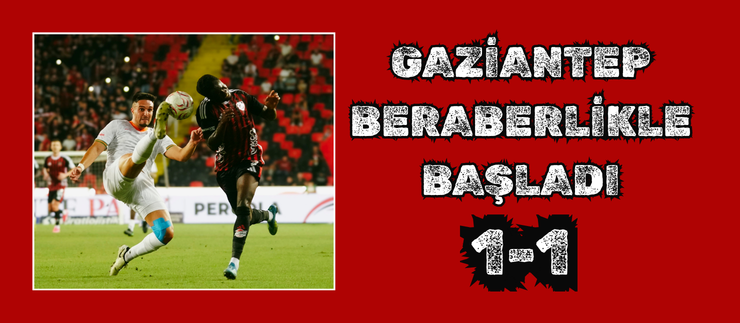 GAZİANTEP BERABERLİKLE BAŞLADI