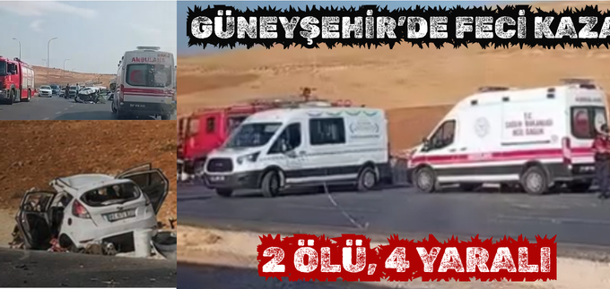 GÜNEYŞEHİR’DE FECİ KAZA: 2 ÖLÜ, 4 YARALI