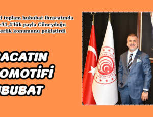 İHRACATIN LOKOMOTİFİ HUBUBAT