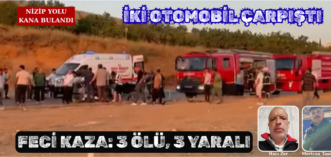 NİZİP YOLU KANA BULANDI: 3 ÖLÜ, 3 YARALI