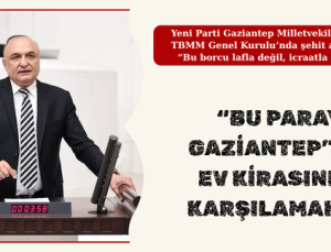 “BU PARAYLA GAZİANTEP’TE BİR EV KİRASINI BİLE KARŞILAMAK ZOR”