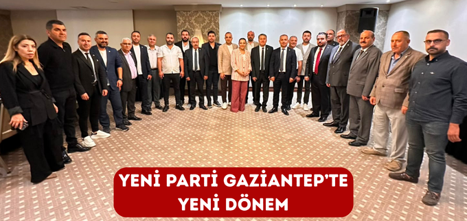 YENİ PARTİ GAZİANTEP’TE YENİ DÖNEM