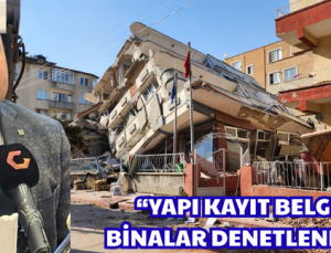 “YAPI KAYIT BELGELİ BİNALAR DENETLENMELİ”