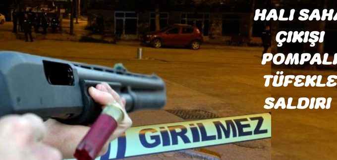 HALI SAHA ÇIKIŞI POMPALI TÜFEKLE SALDIRI