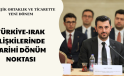 TÜRKİYE-IRAK İLİŞKİLERİNDE TARİHİ DÖNÜM NOKTASI