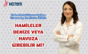 HAMİLELER DENİZE VEYA HAVUZA GİREBİLİR Mİ?