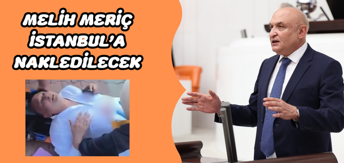 MELİH MERİÇ İSTANBUL’A NAKLEDİLECEK