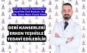 DERİ KANSERLERİ ERKEN TEŞHİSLE TEDAVİ EDİLEBİLİR