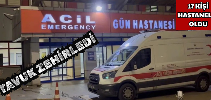 TAVUK ZEHİRLEDİ, 17 KİŞİ HASTANELİK OLDU