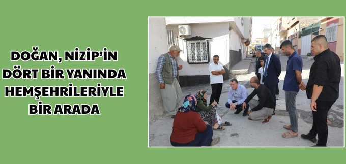 DOĞAN, NİZİP’İN DÖRT BİR YANINDA HEMŞEHRİLERİYLE BİR ARADA