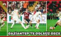 GAZİANTEP’TE GOLSÜZ GECE