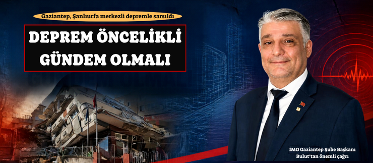 “DEPREM ÖNCELİKLİ GÜNDEM OLMALI”