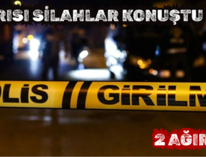 GECE YARISI SİLAHLA KONUŞTU: 2 AĞIR YARALI