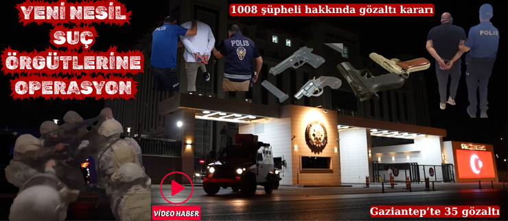 YENİ NESİL SUÇ ÖRGÜTLERİNE OPERASYON