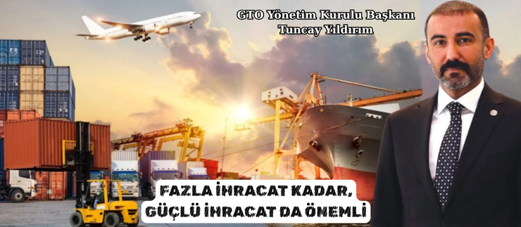 FAZLA İHRACAT KADAR, GÜÇLÜ İHRACAT DA ÖNEMLİ
