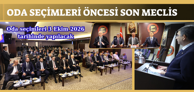 ODA SEÇİMLERİ ÖNCESİ SON MECLİS