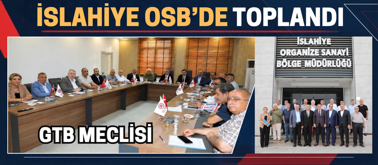 GTB MECLİSİ İSLAHİYE OSB’DE TOPLANDI