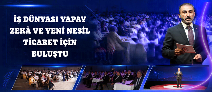 İŞ DÜNYASI YAPAY ZEKÂ VE YENİ NESİL TİCARET İÇİN BULUŞTU