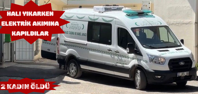 HALI YIKARKEN ELEKTRİK AKIMINA KAPILAN 2 KADIN ÖLDÜ