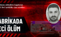 FABRİKADA FECİ ÖLÜM