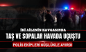 TAŞ VE SOPALAR HAVADA UÇUŞTU