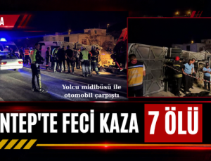 GAZİANTEP’TE FECİ KAZA: 7 ÖLÜ