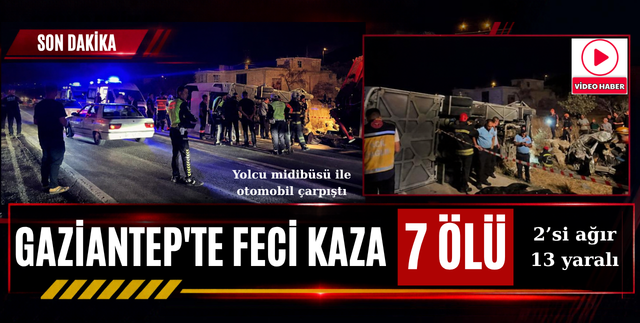 GAZİANTEP’TE FECİ KAZA: 7 ÖLÜ