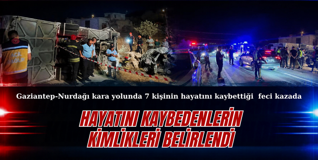 HAYATINI KAYBEDENLERİN KİMLİKLERİ BELİRLENDİ
