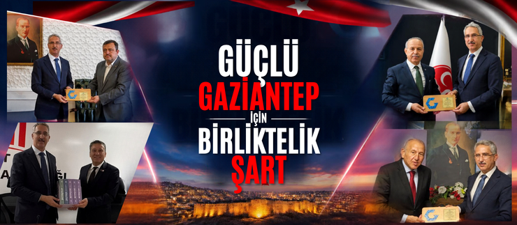 GÜÇLÜ GAZİANTEP İÇİN BİRLİKTELİK ŞART