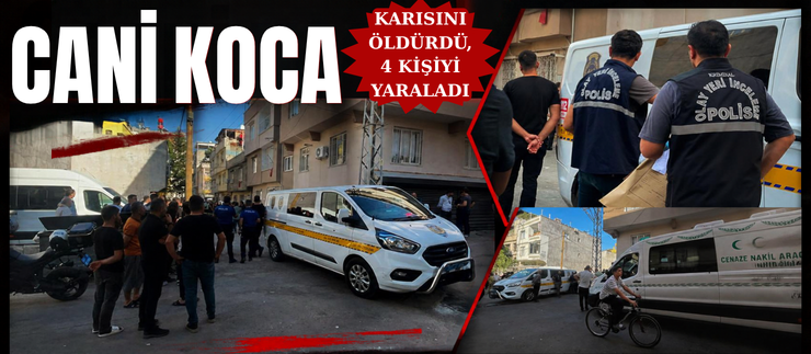 CANİ KOCA: KARISINI ÖLDÜRDÜ, 4 KİŞİYİ YARALADI