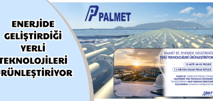 PALMET BT, ENERJİDE GELİŞTİRDİĞİ YERLİ TEKNOLOJİLERİ ÜRÜNLEŞTİRİYOR