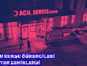 YATILI KUR’AN KURSU ÖĞRENCİLERİ YEMEKTEN ZEHİRLENDİ