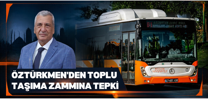 ÖZTÜRKMEN’DEN TOPLU TAŞIMA ZAMMINA TEPKİ