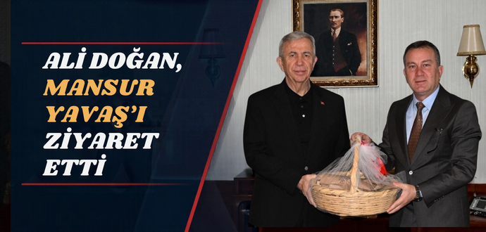 ALİ DOĞAN, MANSUR YAVAŞ’I ZİYARET ETTİ