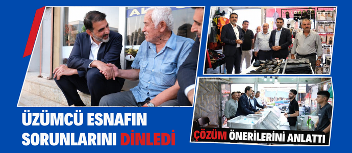 ÜZÜMCÜ ESNAFIN SORUNLARINI DİNLEDİ, ÇÖZÜM ÖNERİLERİNİ ANLATTI