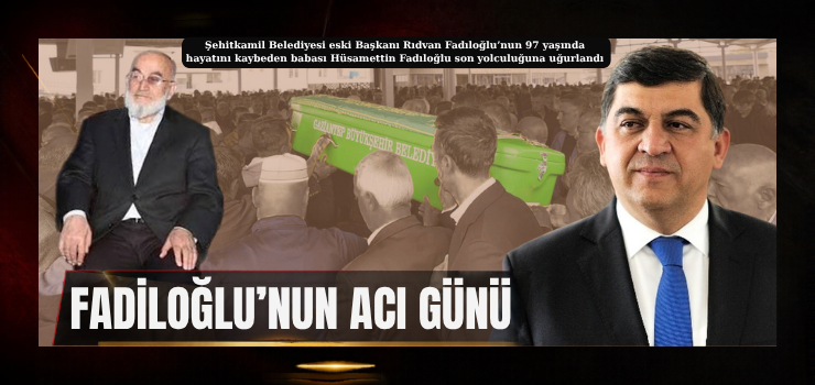 FADILOĞLU’NUN ACI GÜNÜ
