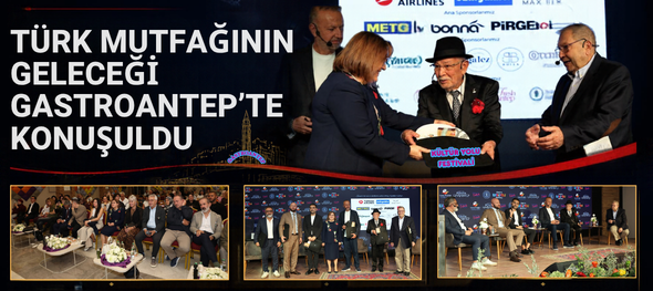 TÜRK MUTFAĞININ GELECEĞİ GASTROANTEP’TE KONUŞULDU