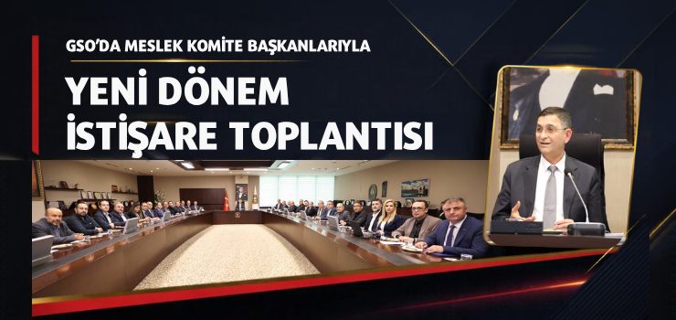 GSO’DA YENİ DÖNEM İSTİŞARE TOPLANTISI