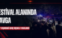 FESTİVAL ALANINDA KAVGA ÇIKTI