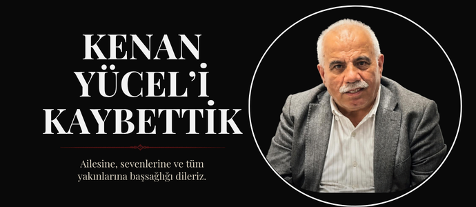 KENAN YÜCEL’İ KAYBETTİK