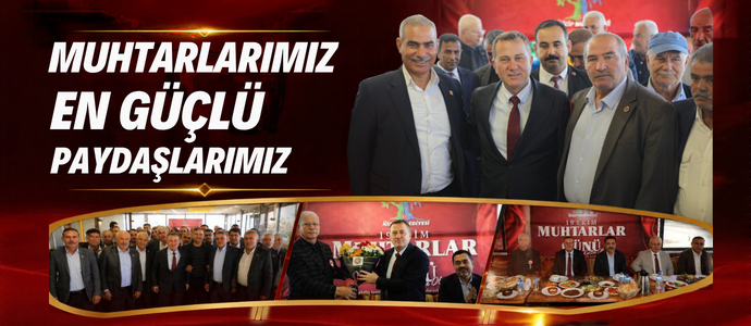 “MUHTARLARIMIZ EN GÜÇLÜ PAYDAŞLARIMIZ”