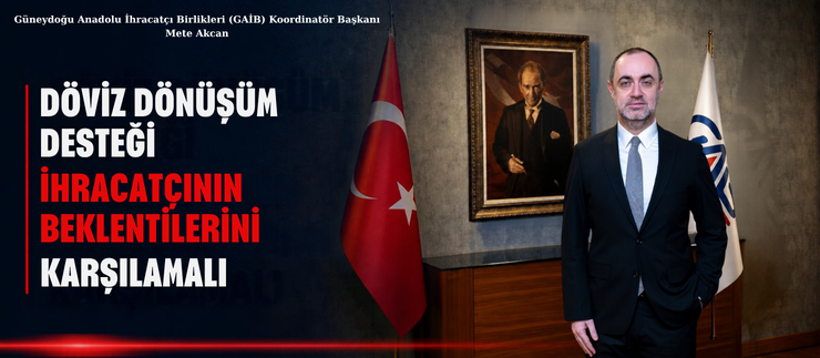 “DÖVİZ DÖNÜŞÜM DESTEĞİ İHRACATÇININ BEKLENTİLERİNİ KARŞILAMALI”