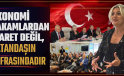 “EKONOMİ RAKAMLARDAN İBARET DEĞİL, VATANDAŞIN SOFRASINDADIR”