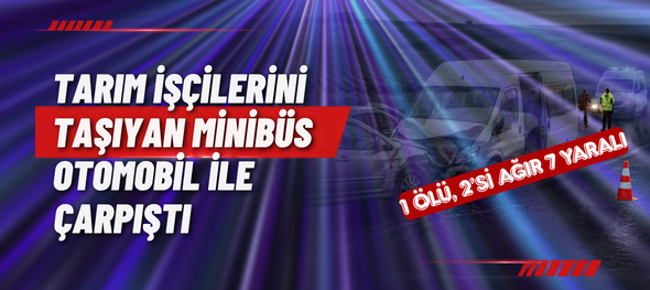 TARIM İŞÇİLERİNİ TAŞIYAN MİNİBÜS OTOMOBİL İLE ÇARPIŞTI