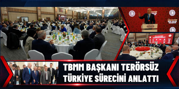 TBMM BAŞKANI TERÖRSÜZ TÜRKİYE SÜRECİNİ ANLATTI